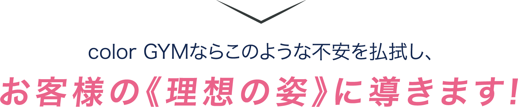 color GYMならこのような不安を払拭し、お客様の《理想の姿》に導きます!